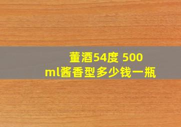 董酒54度 500ml酱香型多少钱一瓶